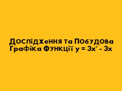 Дослідження та Побудова Графіка Функції y = 3x³ - 3x