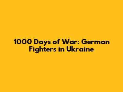 1000 Days of War: German Fighters in Ukraine