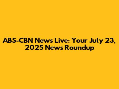 ABS-CBN News Live: Your July 23, 2025 News Roundup