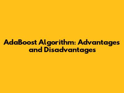 AdaBoost Algorithm: Advantages and Disadvantages