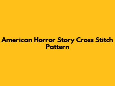 American Horror Story Cross Stitch Pattern