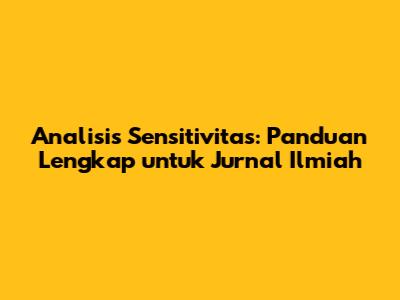 Analisis Sensitivitas: Panduan Lengkap untuk Jurnal Ilmiah