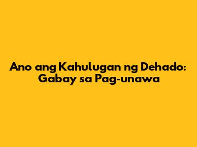 Ano ang Kahulugan ng Dehado: Gabay sa Pag-unawa
