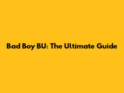 Bad Boy BU: The Ultimate Guide