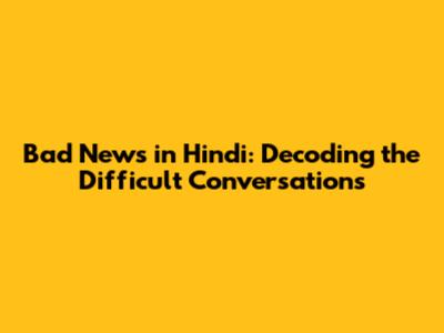 Bad News in Hindi: Decoding the Difficult Conversations