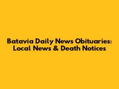 Batavia Daily News Obituaries: Local News & Death Notices