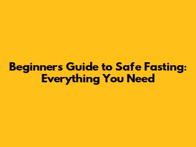 Beginner's Guide to Safe Fasting: Everything You Need