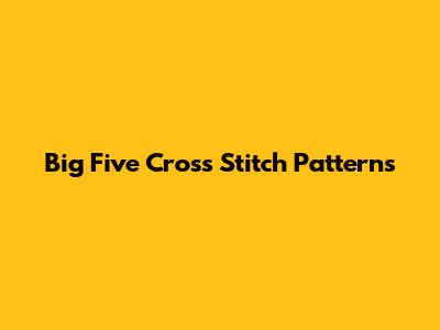 Big Five Cross Stitch Patterns