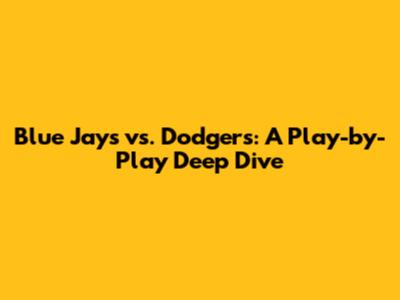 Blue Jays vs. Dodgers: A Play-by-Play Deep Dive