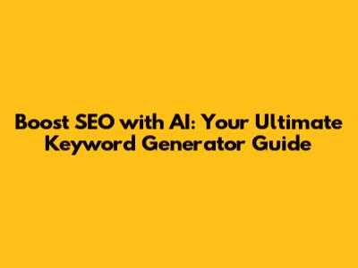 Boost SEO with AI: Your Ultimate Keyword Generator Guide