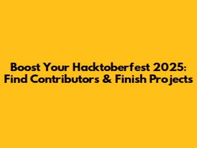 Boost Your Hacktoberfest 2025: Find Contributors & Finish Projects