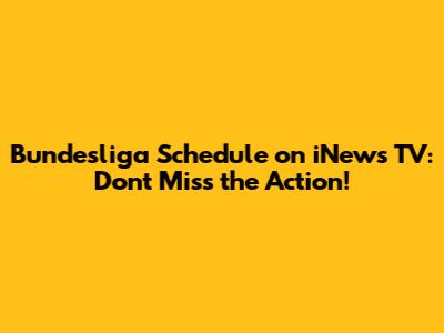 Bundesliga Schedule on iNews TV: Don't Miss the Action!