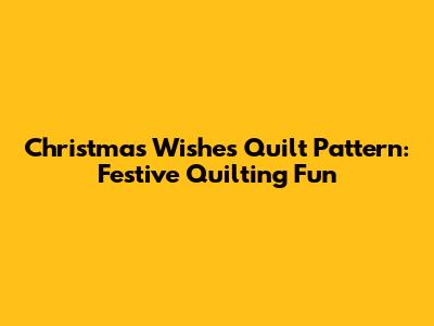 Christmas Wishes Quilt Pattern: Festive Quilting Fun