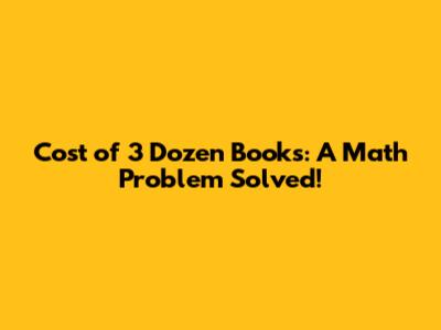 Cost of 3 Dozen Books: A Math Problem Solved!