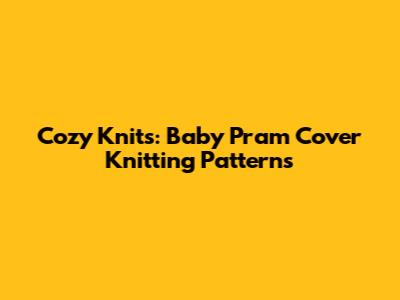 Cozy Knits: Baby Pram Cover Knitting Patterns
