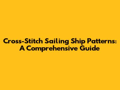 Cross-Stitch Sailing Ship Patterns: A Comprehensive Guide