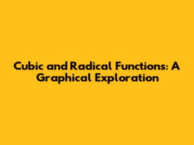 Cubic and Radical Functions: A Graphical Exploration