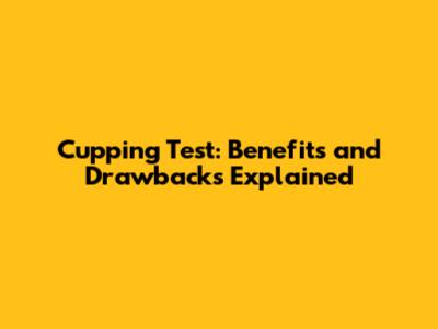 Cupping Test: Benefits and Drawbacks Explained