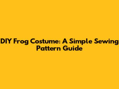 DIY Frog Costume: A Simple Sewing Pattern Guide