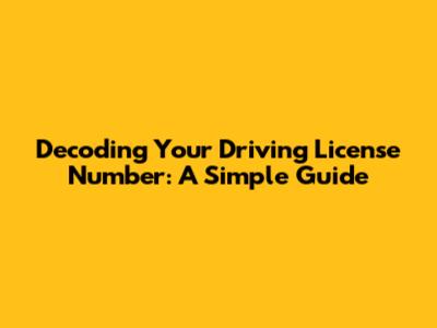 Decoding Your Driving License Number: A Simple Guide