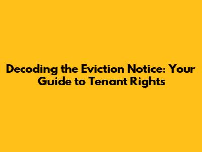 Decoding the Eviction Notice: Your Guide to Tenant Rights