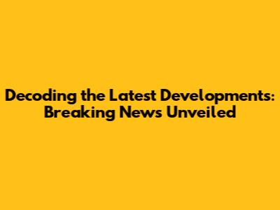 Decoding the Latest Developments: **Breaking News** Unveiled
