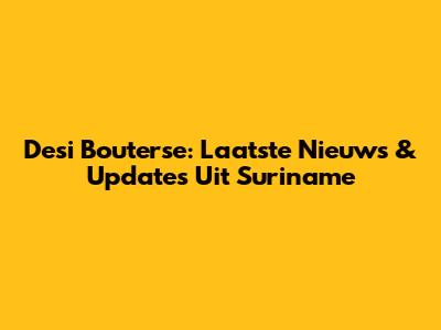 Desi Bouterse: Laatste Nieuws & Updates Uit Suriname