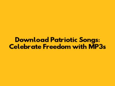 Download Patriotic Songs: Celebrate Freedom with MP3s