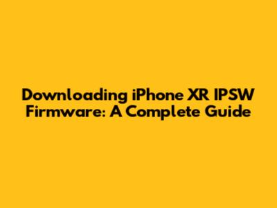 Downloading iPhone XR IPSW Firmware: A Complete Guide