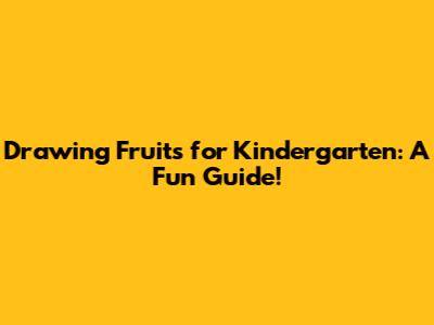 Drawing Fruits for Kindergarten: A Fun Guide!