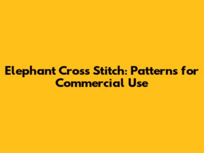 Elephant Cross Stitch: Patterns for Commercial Use