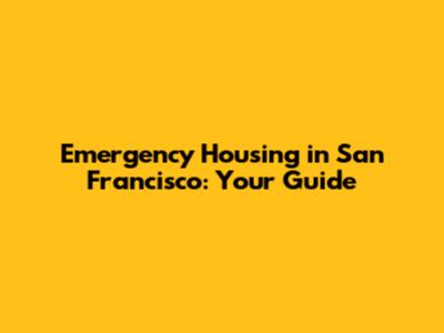 Emergency Housing in San Francisco: Your Guide