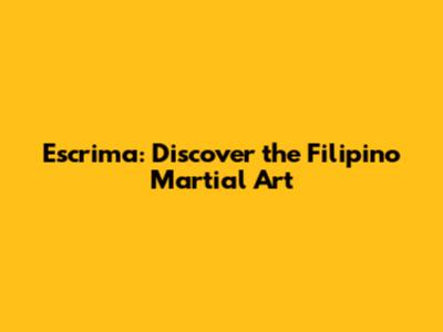 Escrima: Discover the Filipino Martial Art