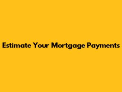 Estimate Your Mortgage Payments