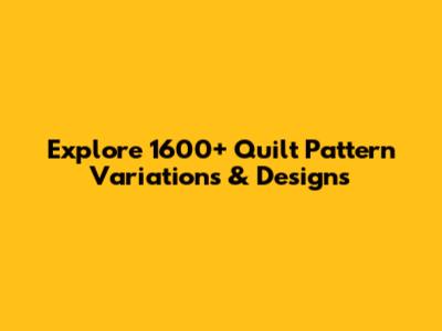 Explore 1600+ Quilt Pattern Variations & Designs