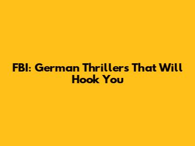 FBI: German Thrillers That Will Hook You