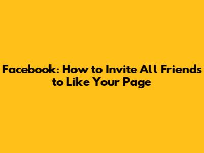 Facebook: How to Invite All Friends to Like Your Page