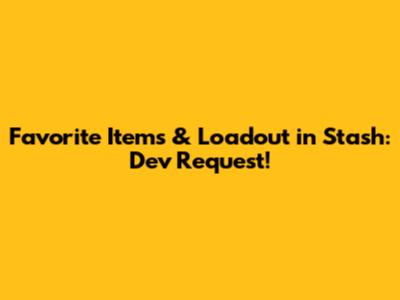 Favorite Items & Loadout in Stash: Dev Request!