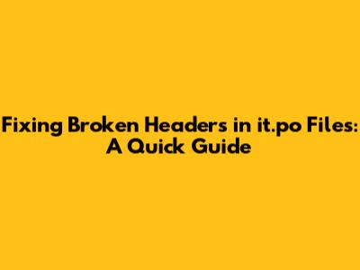 Fixing Broken Headers in it.po Files: A Quick Guide