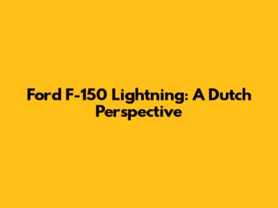 Ford F-150 Lightning: A Dutch Perspective