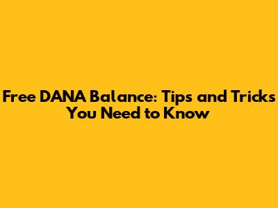 Free DANA Balance: Tips and Tricks You Need to Know