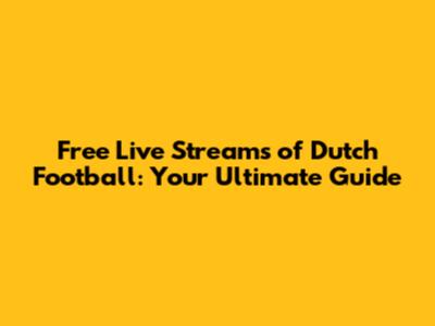 Free Live Streams of Dutch Football: Your Ultimate Guide