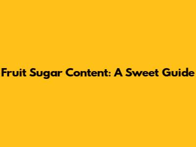 Fruit Sugar Content: A Sweet Guide