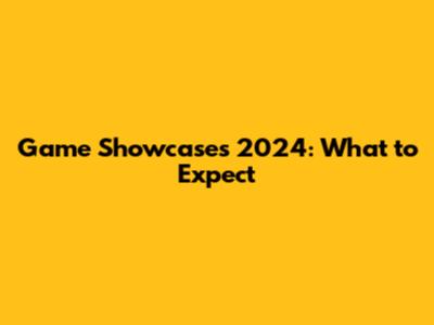 Game Showcases 2024: What to Expect