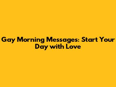 Gay Morning Messages: Start Your Day with Love