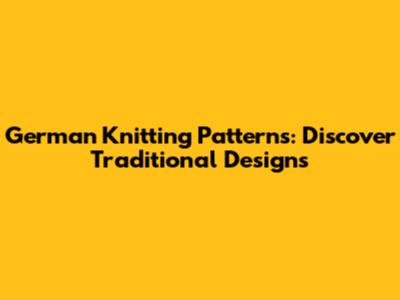 German Knitting Patterns: Discover Traditional Designs