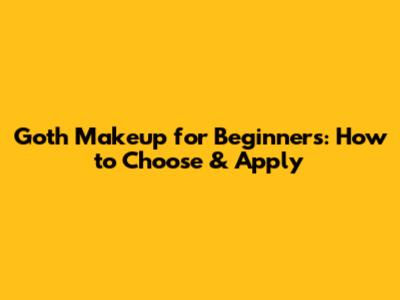 Goth Makeup for Beginners: How to Choose & Apply