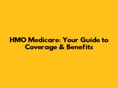 HMO Medicare: Your Guide to Coverage & Benefits