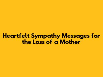 Heartfelt Sympathy Messages for the Loss of a Mother
