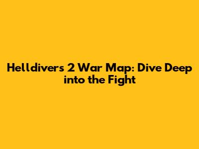 Helldivers 2 War Map: Dive Deep into the Fight